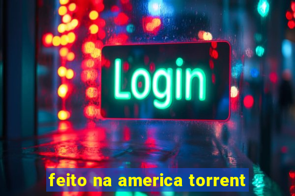 feito na america torrent